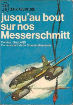 Jusqu'au bout sur nos Messerschmitt par Adolf Galland