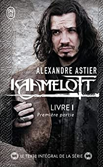 Kaamelott, Livre I : Premire Partie  par Alexandre Astier