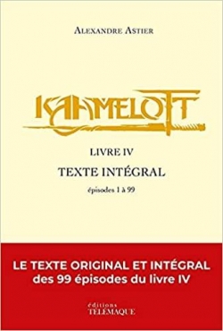 Kaamelott - Livre IV : Texte intgral par Alexandre Astier