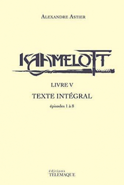 Kaamelott - Livre V : Texte intgral par Alexandre Astier
