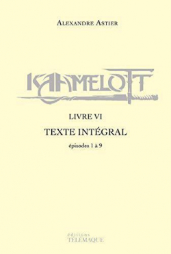 Kaamelott - Livre VI : Texte intgral par Alexandre Astier