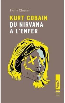 Kurt Cobain. Du Nirvana  l'Enfer par Henry Chartier