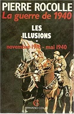 LA GUERRE DE 1940. Les illusions, novembre 1918-mai 1940 par Pierre Rocolle