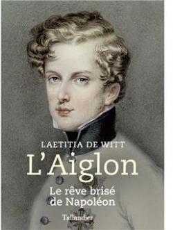 L'Aiglon, le rve bris de Napolon par Laetitia de Witt