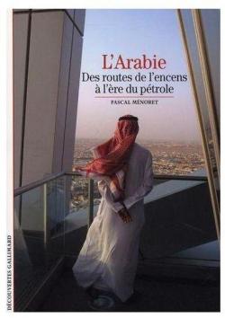 L'Arabie : Des routes de l'encens  l're du ptrole par Pascal Mnoret