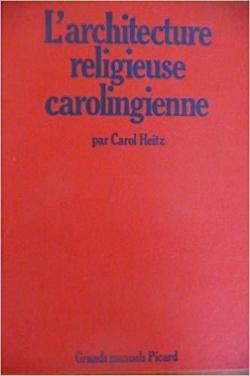 L'Architecture religieuse carolingienne : Les formes et leurs fonctions (Grands manuels Picard) par Carol Heitz