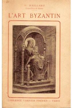 L'Art Byzantin, son origine, son caractre et son influence sur la formation de l'art moderne par Diogne Maillart