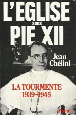 L'Eglise sous Pie XII. La tourmente, 1939-1945 par Jean Chlini