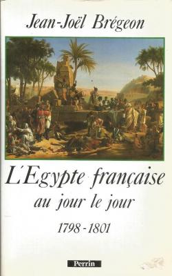 L'Egypte franaise au jour le jour, 1798-1801 par Jean-Jol Brgeon