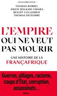 L'Empire qui ne veut pas mourir : Une histoire de la Franafrique par Thomas Deltombe