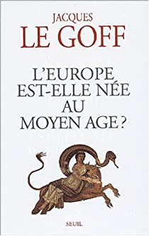 L'Europe est-elle ne au Moyen-ge ? par Jacques Le Goff