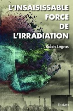 L'insaisissable Force de l'irradiation par Robin Legros