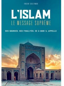 L'Islam le message suprme : Ses sources, Ses finalits, Ce  quoi il appelle par Vincent Souleymane