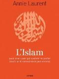 L\'Islam pour tous ceux qui veulent en parler (mais ne le connaissent pas encore) par Annie Laurent
