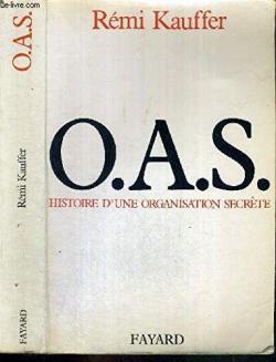 L'O.A.S. Histoire d'une organisation secrte par Rmi Kauffer