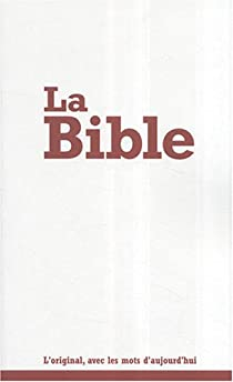 La Bible : Segond 21, L'original, avec des mots d'aujourd'hui par Société biblique de Genève