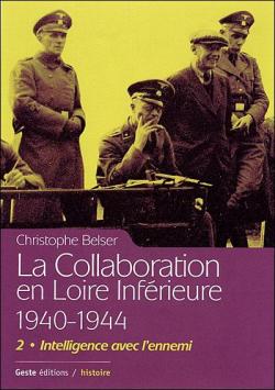 La Collaboration en Loire-Inferieure 1940-1944, tome 2 : Intelligence avec l'ennemi par Christophe Belser