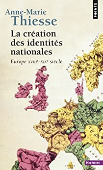La Cration des identits nationales : Europe XVIIIe-XXe sicle par Anne-Marie Thiesse