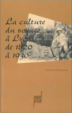La Culture du voyage  Lyon de 1820  1930 par Grard Fontaines