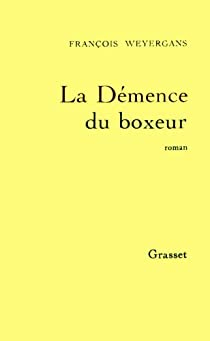 La Démence du boxeur par François Weyergans
