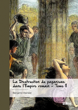 La Destruction du paganisme dans lEmpire romain - Tome II par Benjamin Hanslet