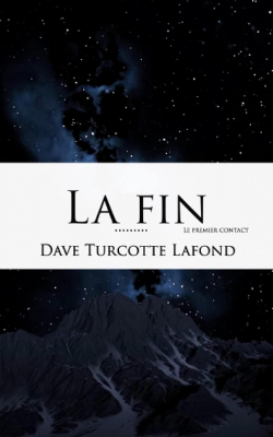 La Fin - Le Premier Contact par Dave Turcotte Lafond