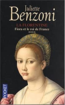 La Florentine, tome 4 : Fiora et le roi de France par Juliette Benzoni