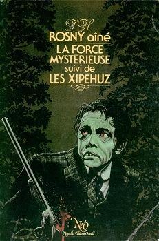 La Force Mystrieuse - Les Xipehuz par J.-H. Rosny an