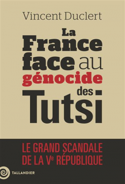 La France face au gnocide des Tutsi: Rwanda 1962-1994 par Vincent Duclert