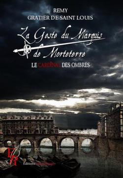 La geste du marquis de Morteterre, tome 3 : Le cardinal des ombres par Rmy Gratier de Saint Louis