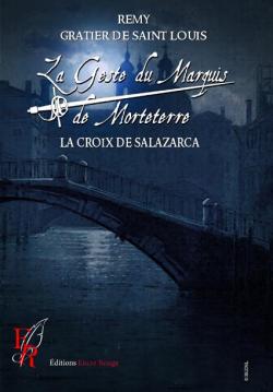 La geste du marquis de Morteterre, tome 4 : La croix de Salazarca par Rmy Gratier de Saint Louis