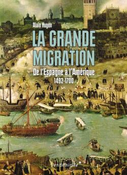 La Grande Migration. De lEspagne  lAmrique. 1492-1700 par Alain Hugon