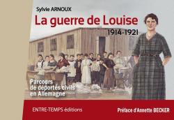 La guerre de Louise 1914-1921 : Parcours de déportés civils en Allemagne par Sylvie Arnoux