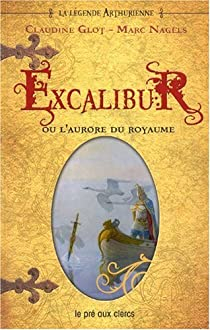 La Lgende arthurienne, Tome 1 : Excalibur ou l'Aurore du royaume par Claudine Glot