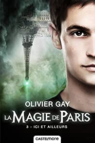 La Magie de Paris, tome 3 : Ici et ailleurs par Olivier Gay