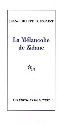 La Mlancolie de Zidane par Jean-Philippe Toussaint
