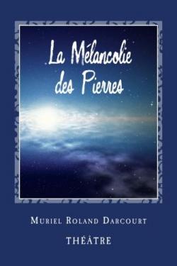 La Mlancolie des Pierres: Thtre par Muriel Roland Darcourt