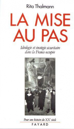 La Mise au pas. Idologie et stratgie scuritaire dans la France occupe (1940-1944) par Rita Thalmann