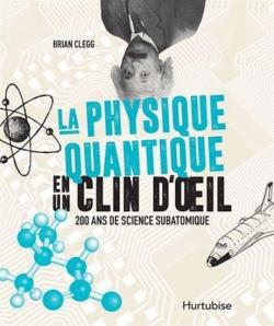 La physique quantique en un clin d'oeil, 200 ans de science subatomique par Brian Clegg