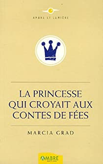 La Princesse qui croyait aux Contes de Fées par Marcia Grad