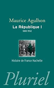 La Rpublique, Tome 1 : L'lan fondateur et la grande blessure (1880-1932) par Maurice Agulhon