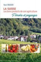 La Suisse, les bons produits de son agriculture, terroirs et paysages par Henri Rougier