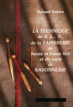 La Technique de A  X de la tapisserie de haute et basse lice et du tapis de Savonnerie par Roland Galice