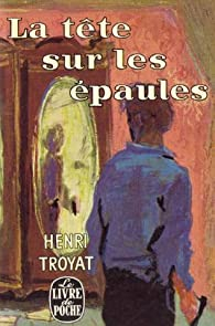 La Tte sur les paules par Henri Troyat