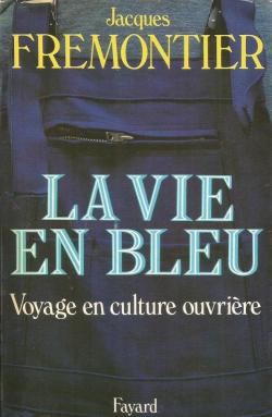 La vie en bleu. Voyage en culture ouvrire par Jacques Frmontier