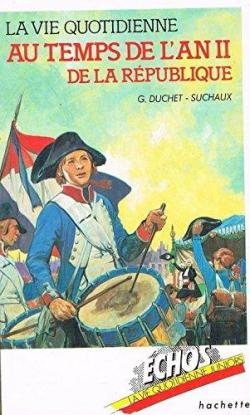 La Vie quotidienne au temps de l'an II de la Rpublique : 22 septembre 1793 - 22 septembre 1794  par Gaston Duchet-Suchaux