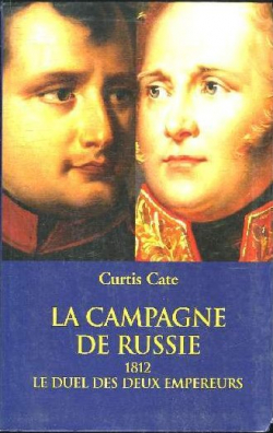 La campagne de Russie : 1812, le duel des deux empereurs par Curtis Cate