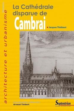 La cathdrale disparue de Cambrai par Jacques Thibaut