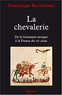 La chevalerie. De la Germanie antique  la France du XIIe sicle par Dominique Barthlemy