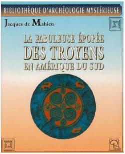 La fabuleuse pope des Troyens en Amrique du Sud par Jacques de Mahieu